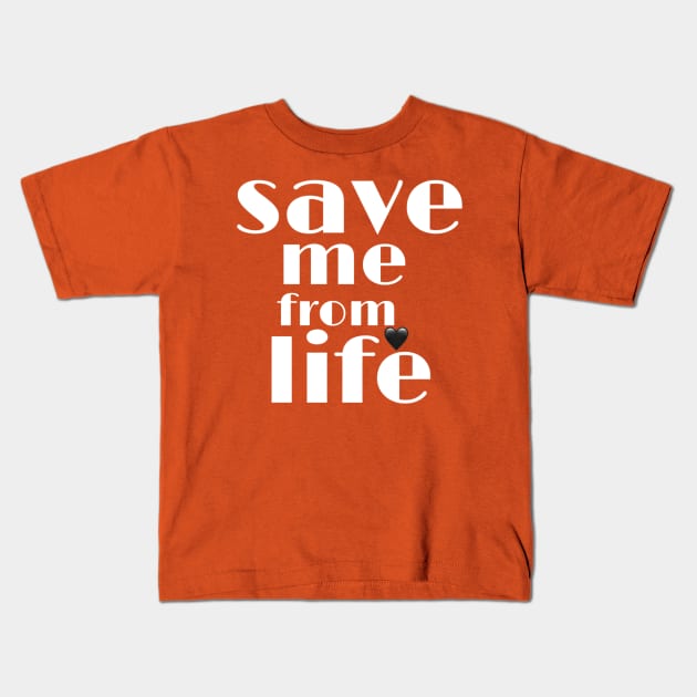 Save me from life Kids T-Shirt by ahmedakram1